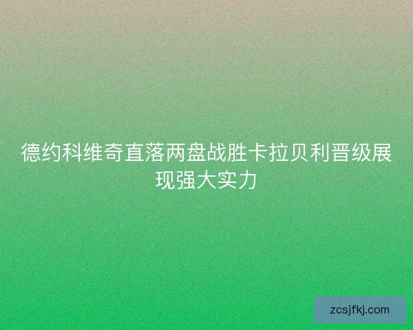 德约科维奇直落两盘战胜卡拉贝利晋级展现强大实力