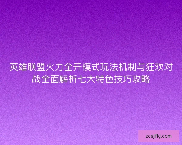 英雄联盟火力全开模式玩法机制与狂欢对战全面解析七大特色技巧攻略